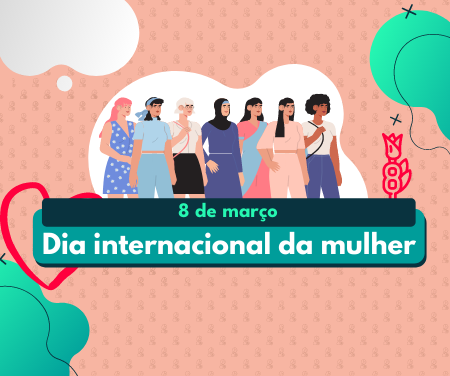 Dia 08 de Março – Dia Internacional da Mulher